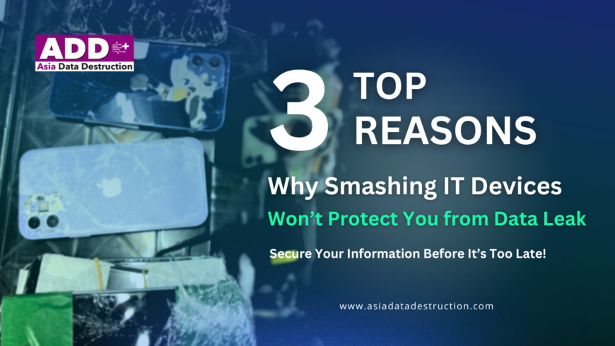 Top 3 Reasons Why Physically Smashing Devices Won’t Protect You from Data Leak